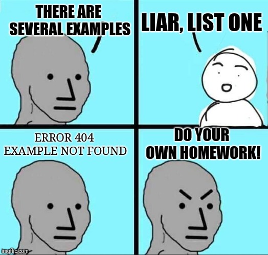 NPC Meme | LIAR, LIST ONE; THERE ARE SEVERAL EXAMPLES; DO YOUR OWN HOMEWORK! ERROR 404 EXAMPLE NOT FOUND | image tagged in npc meme | made w/ Imgflip meme maker