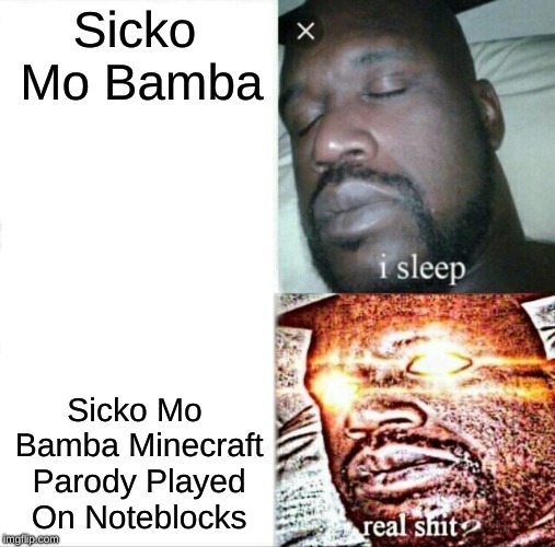 Sleeping Shaq | Sicko Mo Bamba; Sicko Mo Bamba Minecraft Parody Played On Noteblocks | image tagged in memes,sleeping shaq | made w/ Imgflip meme maker