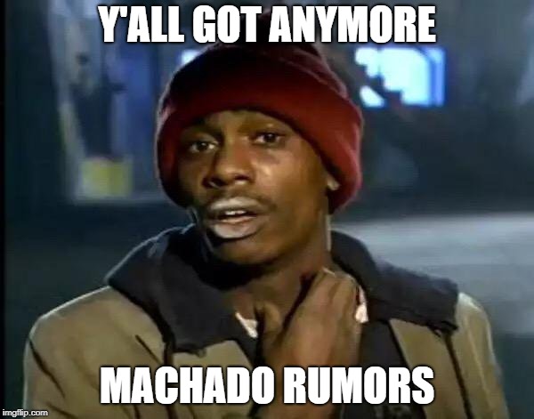 Y'all Got Any More Of That Meme | Y'ALL GOT ANYMORE; MACHADO RUMORS | image tagged in memes,y'all got any more of that | made w/ Imgflip meme maker