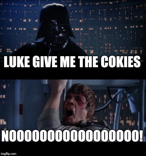 Star Wars No Meme | LUKE GIVE ME THE COKIES; NOOOOOOOOOOOOOOOOO! | image tagged in memes,star wars no | made w/ Imgflip meme maker