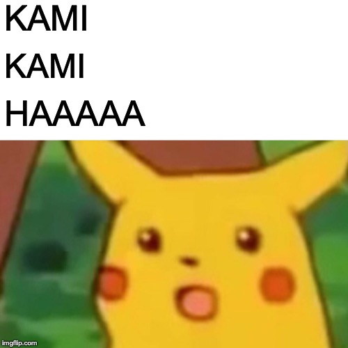 Surprised Pikachu Meme | KAMI; KAMI; HAAAAA | image tagged in memes,surprised pikachu | made w/ Imgflip meme maker