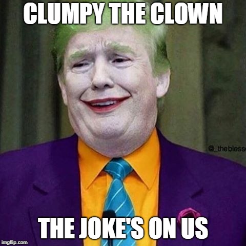 Clumpy The Clown | CLUMPY THE CLOWN; THE JOKE'S ON US | image tagged in trump clown | made w/ Imgflip meme maker