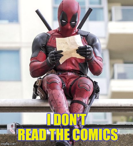Deadpool | I DON'T READ THE COMICS | image tagged in deadpool | made w/ Imgflip meme maker