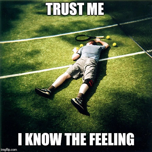 Tennis Defeat Meme | TRUST ME I KNOW THE FEELING | image tagged in memes,tennis defeat | made w/ Imgflip meme maker