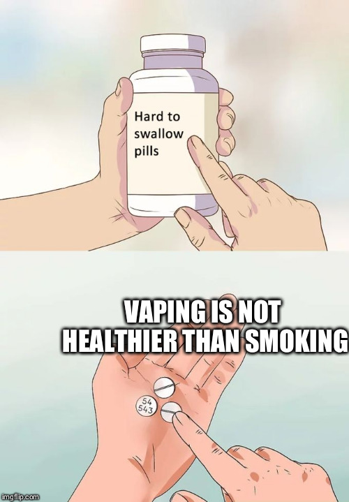 Hard To Swallow Pills Meme | VAPING IS NOT HEALTHIER THAN SMOKING | image tagged in memes,hard to swallow pills | made w/ Imgflip meme maker