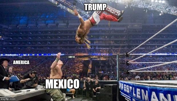 Wrestling meme | TRUMP; AMERICA; MEXICO | image tagged in wrestling meme | made w/ Imgflip meme maker