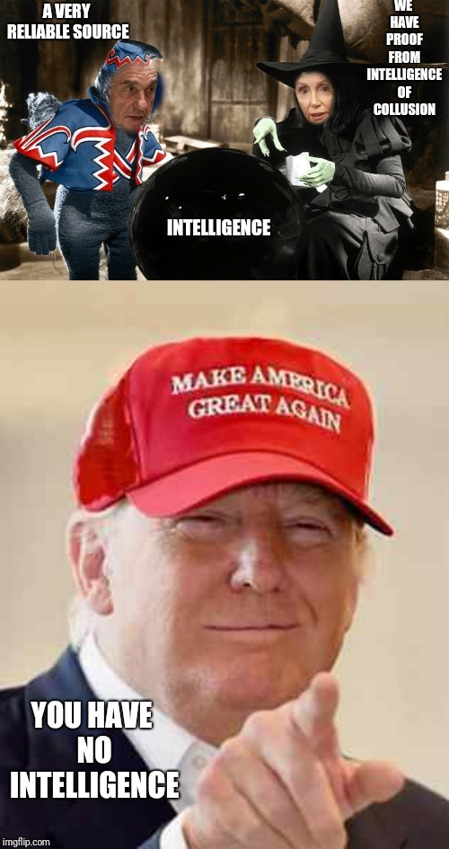 team america world police | WE HAVE PROOF FROM INTELLIGENCE OF COLLUSION; A VERY RELIABLE SOURCE; INTELLIGENCE; YOU HAVE NO INTELLIGENCE | image tagged in team america,trump,russian collusion,nancy pelosi,robert mueller | made w/ Imgflip meme maker