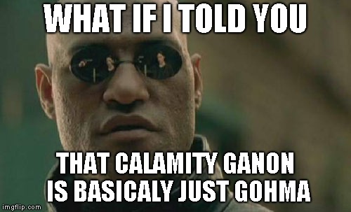 Matrix Morpheus | WHAT IF I TOLD YOU; THAT CALAMITY GANON IS BASICALY JUST GOHMA | image tagged in memes,matrix morpheus | made w/ Imgflip meme maker