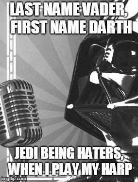 LAST NAME VADER,  FIRST NAME DARTH JEDI BEING HATERS, WHEN I PLAY MY HARP | made w/ Imgflip meme maker