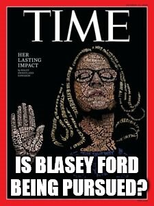 Blasey Ford Time Mag Cover | IS BLASEY FORD BEING PURSUED? | image tagged in blasey ford time mag cover | made w/ Imgflip meme maker