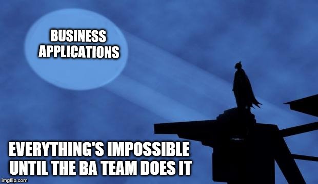 batman signal | BUSINESS APPLICATIONS; EVERYTHING'S IMPOSSIBLE UNTIL THE BA TEAM DOES IT | image tagged in batman signal | made w/ Imgflip meme maker