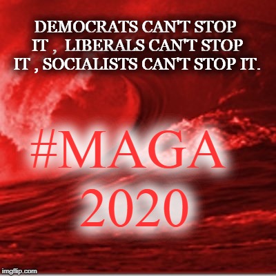 MAGA#2020  REDWAVE | #MAGA; DEMOCRATS CAN'T STOP IT ,  LIBERALS CAN'T STOP IT , SOCIALISTS CAN'T STOP IT. 2020 | image tagged in donald trump,president trump,republicans,maga | made w/ Imgflip meme maker