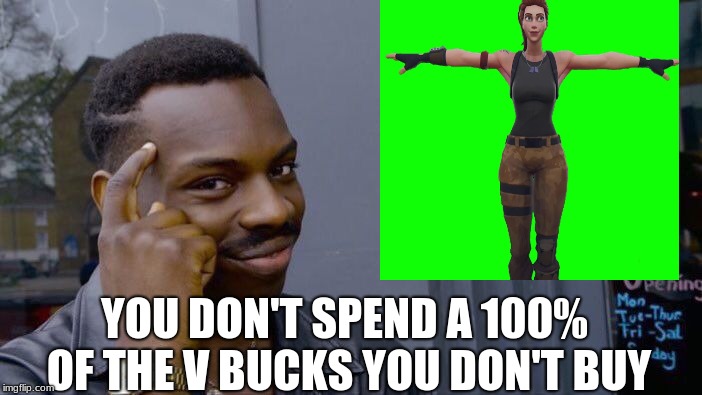 Roll Safe Think About It Meme | YOU DON'T SPEND A 100% OF THE V BUCKS YOU DON'T BUY | image tagged in memes,roll safe think about it,funny,funy memes,smart memes | made w/ Imgflip meme maker