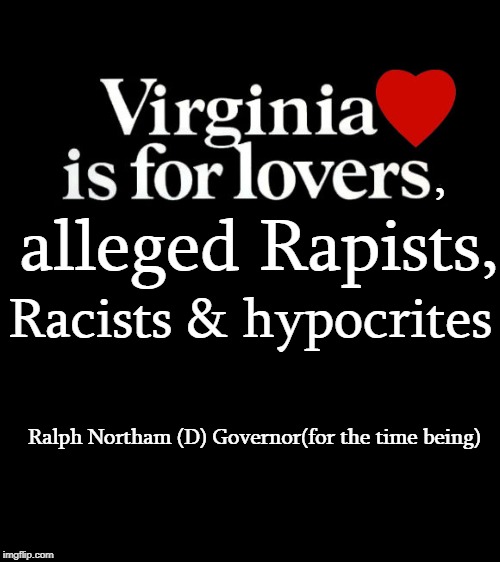 Now for the month of Feb, the Virginia tourism bureau is offering a burnt cross and sodomy for the first 100 tourist free. | , alleged Rapists, Racists & hypocrites; Ralph Northam (D) Governor(for the time being) | image tagged in blackface,kkk,sexual assault,hypocrisy | made w/ Imgflip meme maker