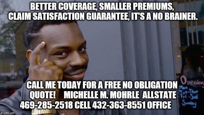 Roll Safe Think About It Meme | BETTER COVERAGE, SMALLER PREMIUMS, CLAIM SATISFACTION GUARANTEE, IT'S A NO BRAINER. CALL ME TODAY FOR A FREE NO OBLIGATION QUOTE!
    MICHELLE M. MOHRLE  ALLSTATE  469-285-2518 CELL 432-363-8551 OFFICE | image tagged in memes,roll safe think about it | made w/ Imgflip meme maker