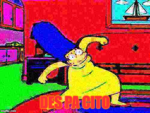 Deep Fried Marge Dance | DES PA CITO | image tagged in deep fried marge dance | made w/ Imgflip meme maker