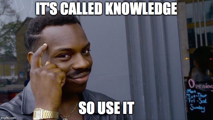 Roll Safe Think About It | IT'S CALLED KNOWLEDGE; SO USE IT | image tagged in memes,roll safe think about it | made w/ Imgflip meme maker