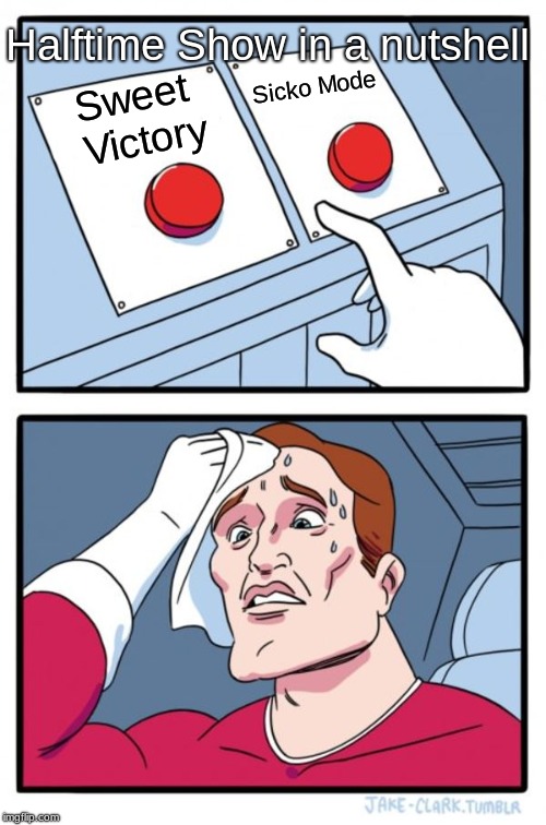Two Buttons | Halftime Show in a nutshell; Sicko Mode; Sweet Victory | image tagged in memes,two buttons | made w/ Imgflip meme maker