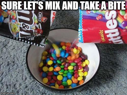 Will leave a bad taste in your mouth | SURE LET'S MIX AND TAKE A BITE | image tagged in skittles  mms combining | made w/ Imgflip meme maker