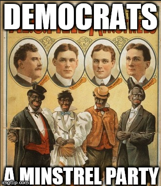 Democrat Minstrel Party | DEMOCRATS; A MINSTREL PARTY | image tagged in racist democrats,democrat kkk,democrat margaret sanger,demcrat segregacionists | made w/ Imgflip meme maker