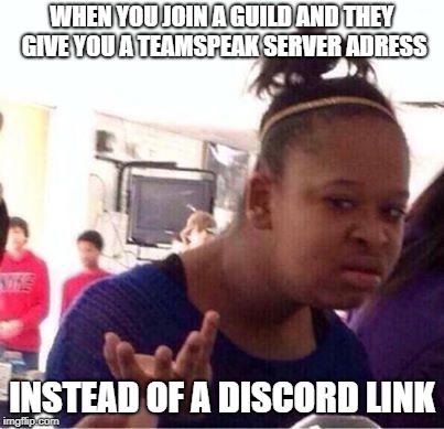 Wut? | WHEN YOU JOIN A GUILD AND THEY GIVE YOU A TEAMSPEAK SERVER ADRESS; INSTEAD OF A DISCORD LINK | image tagged in wut | made w/ Imgflip meme maker