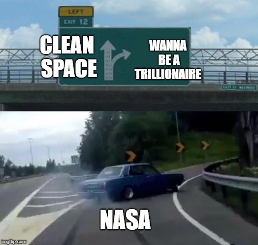 Left Exit 12 Off Ramp Meme | WANNA BE A TRILLIONAIRE; CLEAN SPACE; NASA | image tagged in memes,left exit 12 off ramp | made w/ Imgflip meme maker