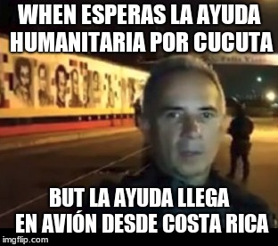 WHEN ESPERAS LA AYUDA HUMANITARIA POR CUCUTA; BUT LA AYUDA LLEGA EN AVIÓN DESDE COSTA RICA | image tagged in politics,maduro,chavez,venezuela,ayuda,help | made w/ Imgflip meme maker