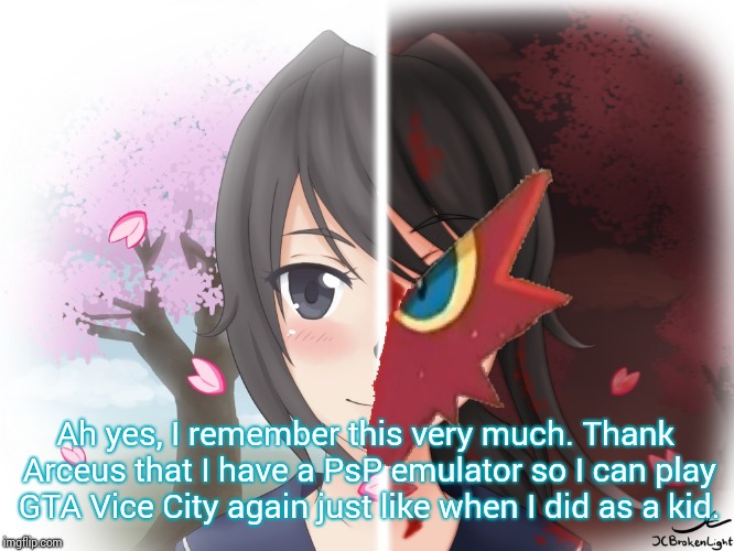 Yandere Blaziken | Ah yes, I remember this very much. Thank Arceus that I have a PsP emulator so I can play GTA Vice City again just like when I did as a kid. | image tagged in yandere blaziken | made w/ Imgflip meme maker