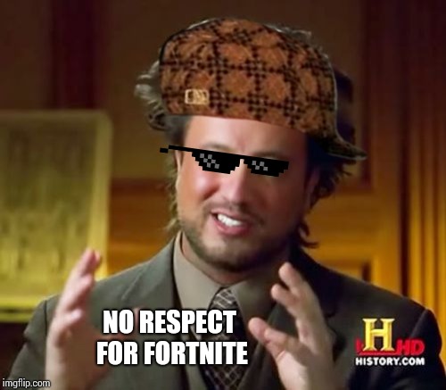 Ancient Aliens Meme | NO RESPECT FOR FORTNITE | image tagged in memes,ancient aliens | made w/ Imgflip meme maker