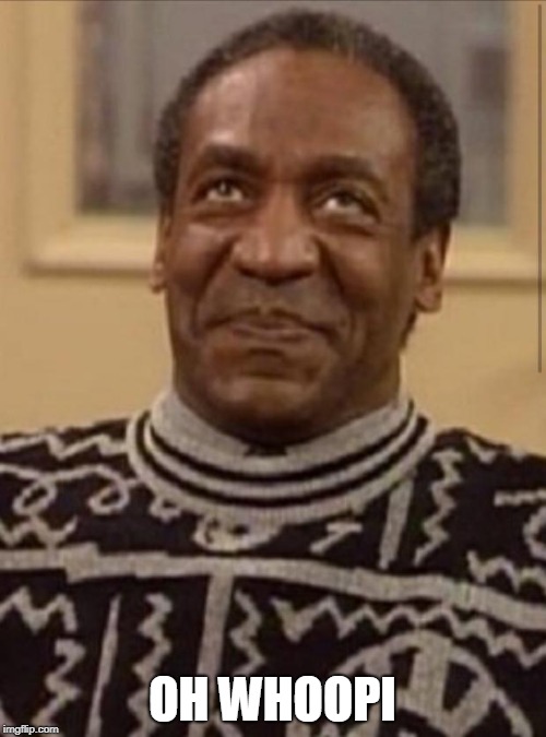 Bill cosby | OH WHOOPI | image tagged in bill cosby | made w/ Imgflip meme maker