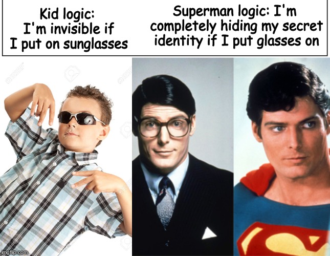 Superman logic: I'm completely hiding my secret identity if I put glasses on; Kid logic: I'm invisible if I put on sunglasses | image tagged in superman,kids,memes | made w/ Imgflip meme maker