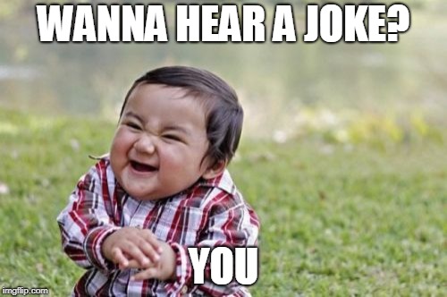Evil Toddler | WANNA HEAR A JOKE? YOU | image tagged in memes,evil toddler | made w/ Imgflip meme maker