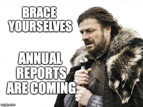 Brace Yourselves | BRACE YOURSELVES; ANNUAL REPORTS ARE COMING | image tagged in brace yourselves | made w/ Imgflip meme maker