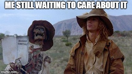 ME STILL WAITING TO CARE ABOUT IT | made w/ Imgflip meme maker