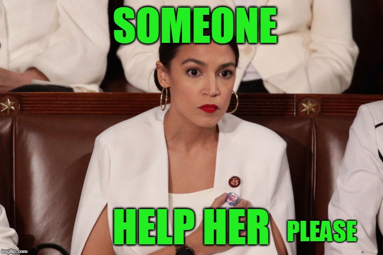 Any Takers? | SOMEONE; HELP HER; PLEASE | image tagged in alexandria ocasio-cortez | made w/ Imgflip meme maker