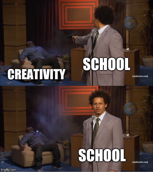 Who Killed Hannibal | SCHOOL; CREATIVITY; SCHOOL | image tagged in memes,who killed hannibal | made w/ Imgflip meme maker
