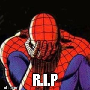 Sad Spiderman Meme | R.I.P | image tagged in memes,sad spiderman,spiderman | made w/ Imgflip meme maker