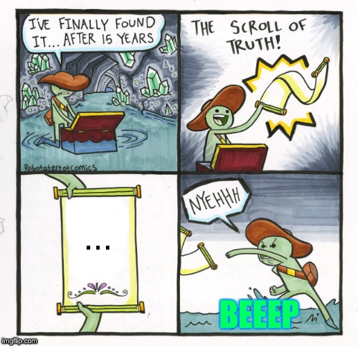 The Scroll Of Truth Meme | ... BEEEP | image tagged in memes,the scroll of truth | made w/ Imgflip meme maker