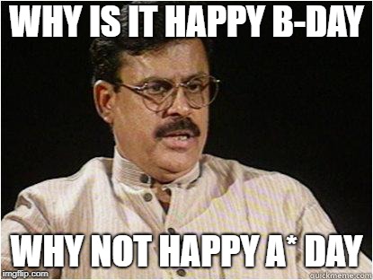 Typical Indian Dad | WHY IS IT HAPPY B-DAY; WHY NOT HAPPY A* DAY | image tagged in typical indian dad | made w/ Imgflip meme maker
