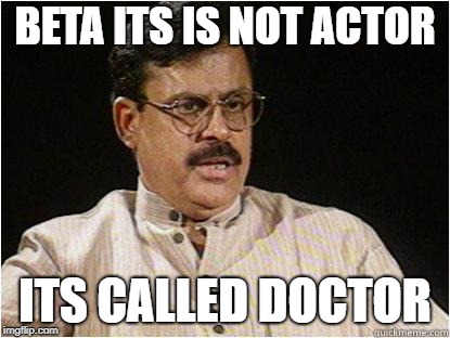 Typical Indian Dad | BETA ITS IS NOT ACTOR; ITS CALLED DOCTOR | image tagged in typical indian dad | made w/ Imgflip meme maker