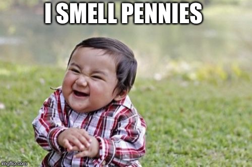 Evil Toddler | I SMELL PENNIES | image tagged in memes,evil toddler | made w/ Imgflip meme maker