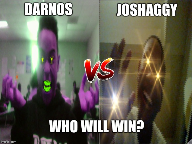 DARNOS VS JOSHAGGY | JOSHAGGY; DARNOS; WHO WILL WIN? | image tagged in fight,memes,darnos,joshaggy,epic fight | made w/ Imgflip meme maker