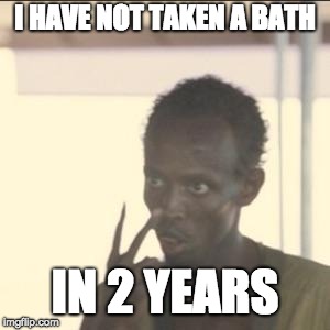 Look At Me | I HAVE NOT TAKEN A BATH; IN 2 YEARS | image tagged in memes,look at me | made w/ Imgflip meme maker