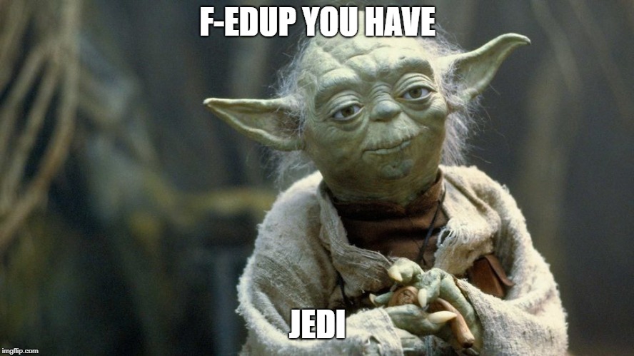 F-EDUP YOU HAVE; JEDI | image tagged in star wars yoda | made w/ Imgflip meme maker