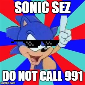 Sonic sez | SONIC SEZ; DO NOT CALL 991 | made w/ Imgflip meme maker