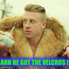 Macklemore Thrift Store Meme | AHH HE GOT THE VELCROS ! | image tagged in memes,macklemore thrift store | made w/ Imgflip meme maker