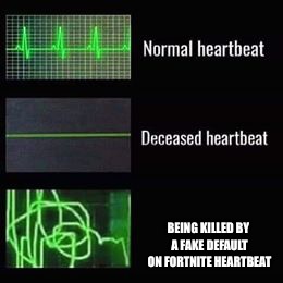 heartbeat rate | BEING KILLED BY A FAKE DEFAULT ON FORTNITE HEARTBEAT | image tagged in heartbeat rate | made w/ Imgflip meme maker