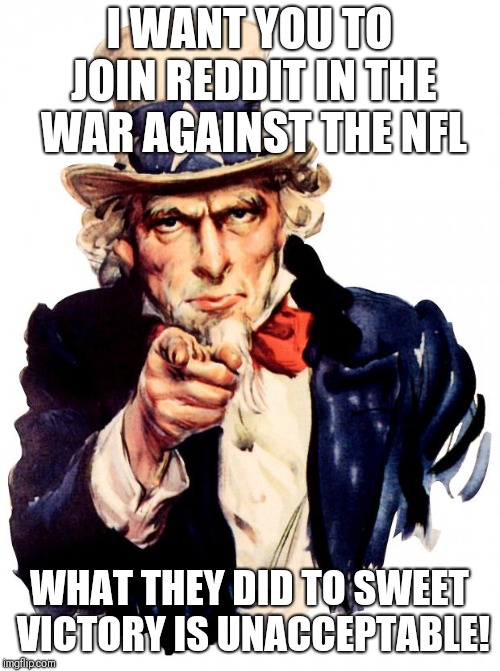 Come on guys! Let's give NFL a piece of our mind! | I WANT YOU TO JOIN REDDIT IN THE WAR AGAINST THE NFL; WHAT THEY DID TO SWEET VICTORY IS UNACCEPTABLE! | image tagged in i want you for us army,reddit,nfl,sweet victory,spongebob | made w/ Imgflip meme maker