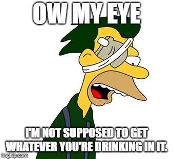 Lenny's Eye | OW MY EYE I'M NOT SUPPOSED TO GET WHATEVER YOU'RE DRINKING IN IT. | image tagged in lenny's eye | made w/ Imgflip meme maker