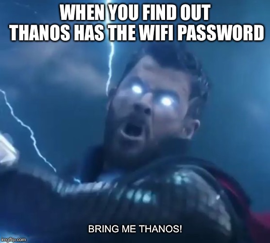 bring me thanos | WHEN YOU FIND OUT THANOS HAS THE WIFI PASSWORD; BRING ME THANOS! | image tagged in bring me thanos | made w/ Imgflip meme maker
